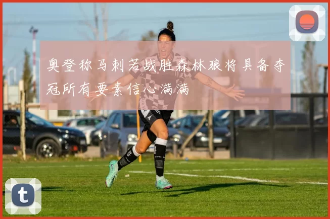 奥登称马刺若战胜森林狼将具备夺冠所有要素信心满满